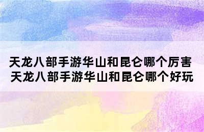 天龙八部手游华山和昆仑哪个厉害 天龙八部手游华山和昆仑哪个好玩